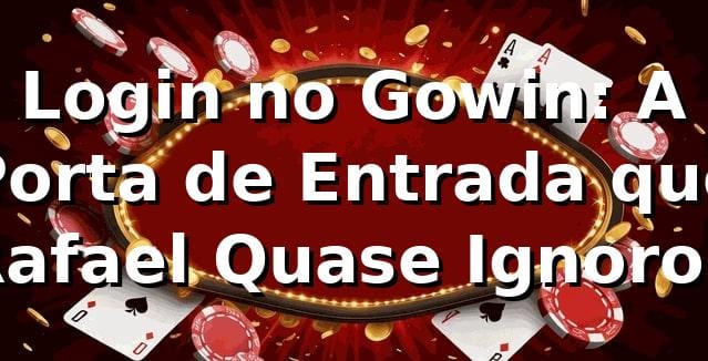 Login no Gowin: A Porta de Entrada que Rafael Quase Ignorou