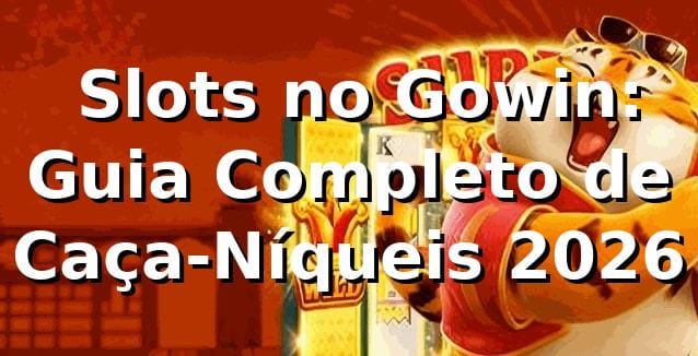 🎰 Slots no Gowin: Guia Completo de Caça-Níqueis 2026